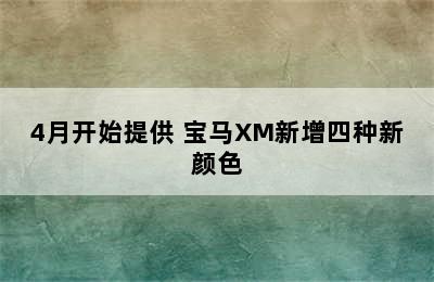 4月开始提供 宝马XM新增四种新颜色